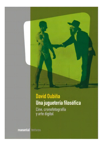 Una Jugueteria Filosofica: Cine Cronofotografia Y Arte Digital, De Oubiña David. Serie N/a, Vol. Volumen Unico. Editorial Manantial, Tapa Blanda, Edición 1 En Español, 2009
