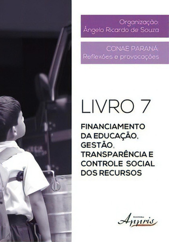 Financiamento Da Educação, Gestão, Transparência E Controle Social Dos Recursos, De Souza De. Conae Paraná - Reflexões E Provocações, Vol. 7. Editorial Appris, Capa Mole Em Português