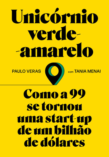 Unicórnio verde-amarelo: Como a 99 se tornou uma start-up de um bilhão de dólares, de Veras, Paulo. Editora Schwarcz SA, capa mole em português, 2020