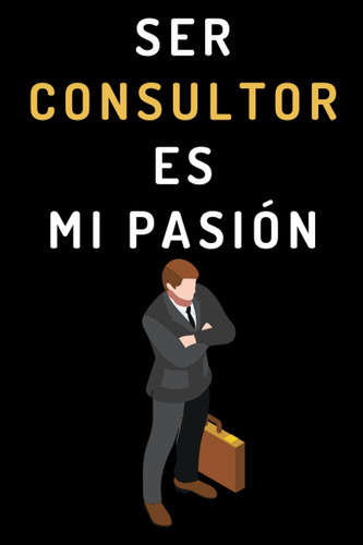 Libro: Ser Consultor Es Mi Pasión: Cuaderno De Notas Ideal P