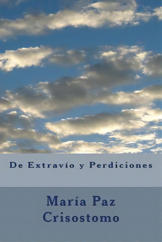 De Extravio Y Perdiciones: Historias Para Encontrarse Buscando, De Crisostomo, Maria Paz. Editorial Createspace, Tapa Blanda En Español