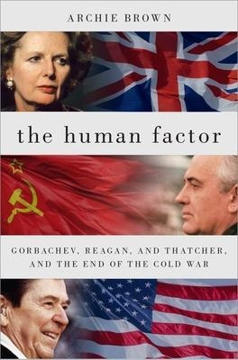 The Human Factor : Gorbachev, Reagan, And Thatcher, And T...
