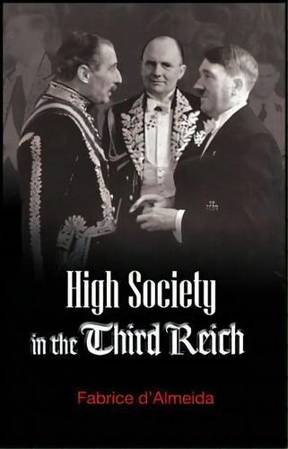 High Society In The Third Reich, De Fabrice Dalmeida. Editorial Polity Press, Tapa Blanda En Inglés