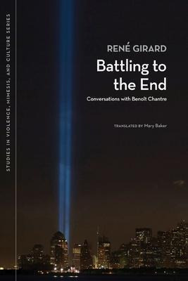 Battling To The End - Rene Girard (paperback)