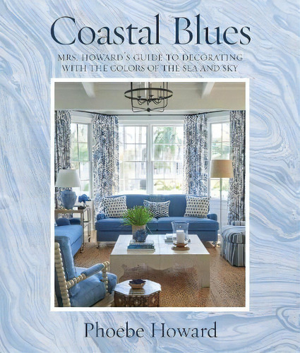 Coastal Blues : Mrs. Howard's Guide To Decorating With The Colors Of The Sea And Sky, De Phoebe Howard. Editorial Abrams, Tapa Dura En Inglés