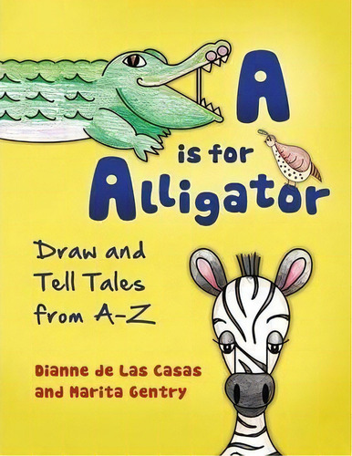 A Is For Alligator : Draw And Tell Tales From A-z, De Dianne De Las Casas. Editorial Abc-clio, Tapa Blanda En Inglés