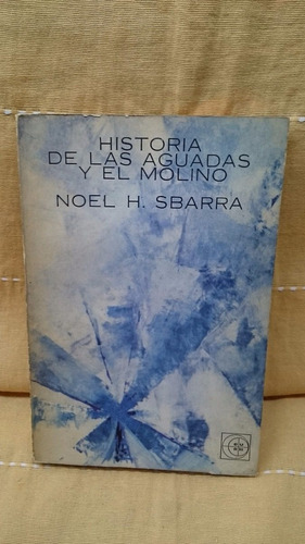 Historia De Las Aguadas Y El Molino - Noel H. Sbarra 