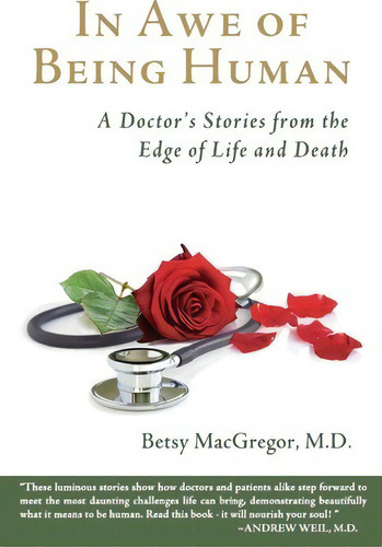In Awe Of Being Human : A Doctor's Stories From The Edge Of Life And Death, De Betsy Macgregor M D., Vol. 1. Editorial Abiding Nowhere Press, Tapa Blanda En Inglés