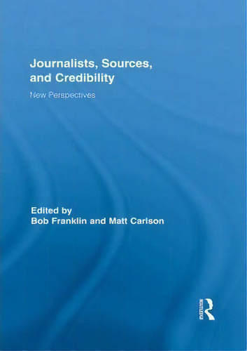 Journalists, Sources, And Credibility: New Perspectives, De Bob Franklin., Vol. 1. Editorial Taylor Francis Ltd, Tapa Blanda En Inglés