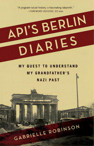 Api's Berlin Diaries: My Quest To Understand My Grandfather's Nazi Past, De Robinson, Gabrielle. Editorial She Writes Pr, Tapa Blanda En Inglés