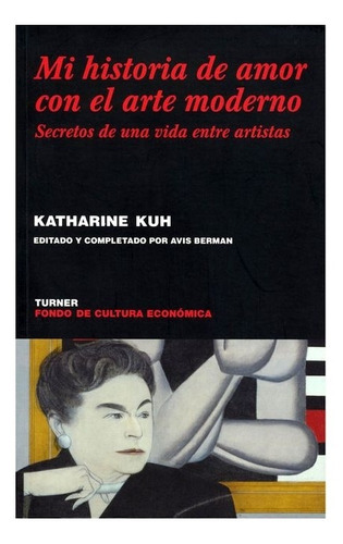 Mi Historia De Amor Con El Arte Moderno., De Katharine Kuh., Vol. N/a. Editorial Fondo De Cultura Económica, Tapa Blanda En Español, 2010