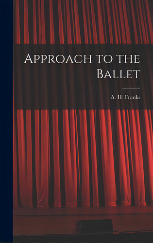 Approach To The Ballet, De Franks, A. H. (arthur Henry) 1907-1963. Editorial Hassell Street Pr, Tapa Dura En Inglés