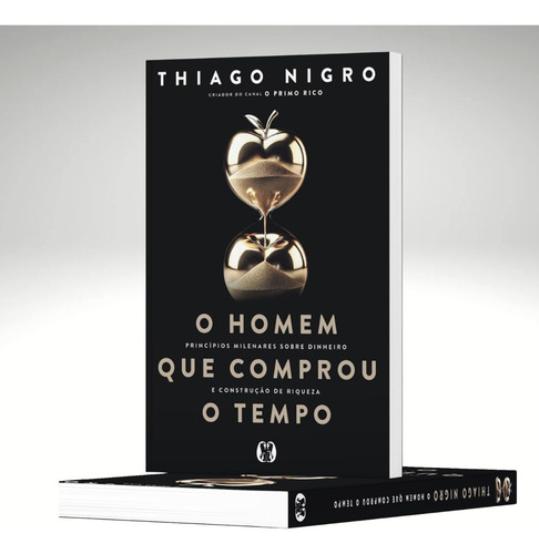 Thiago Nigro O Homem Que Comprou O Tempo | Transforme Sua Vida Financeira Com Propósitos, Metas E Autoconhecimento | Bestseller Nacional