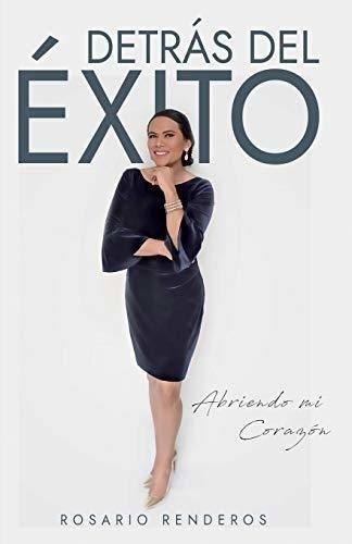 Detras Del Éxito: Abriendo Mi Corazón (spanish Edition)