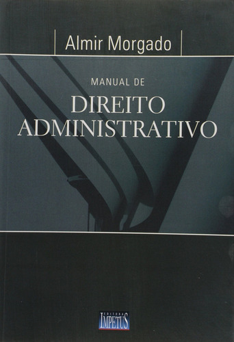 Manual De Direito Administrativo, De Almir Morgado. Série 1, Vol. 1. Editora Impetus, Capa Mole, Edição 1 Em Português, 2008