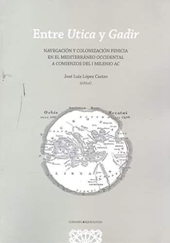 Entre Utica Y Gadir: Navegación Y Colonización Fenicio En El