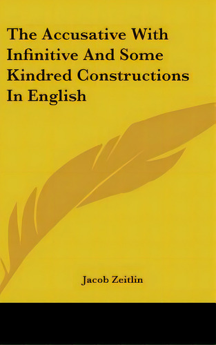 The Accusative With Infinitive And Some Kindred Constructions In English, De Zeitlin, Jacob. Editorial Kessinger Pub Llc, Tapa Dura En Inglés