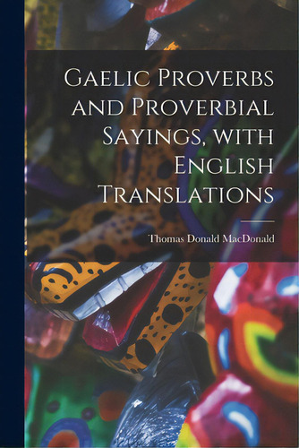 Gaelic Proverbs And Proverbial Sayings, With English Translations, De Macdonald, Thomas Donald 1864-1937. Editorial Hassell Street Pr, Tapa Blanda En Inglés