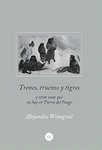 Trenes, Truenos Y Tigres, De Alejandro Winograd. Editorial Winograd, Tapa Blanda, Edición 1 En Español