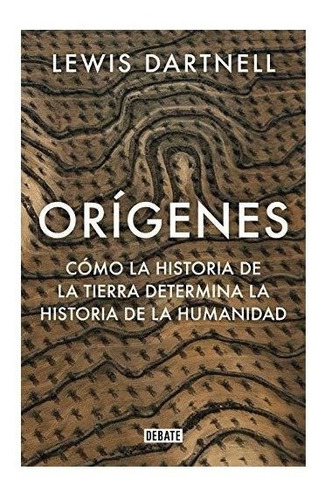 Orígenes : Cómo La Historia De La Tierra Determina La His