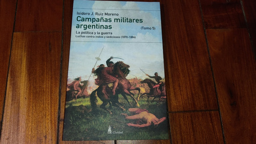 Campañas Militares Argentinas (tomo 5)-i.moreno- Claridad