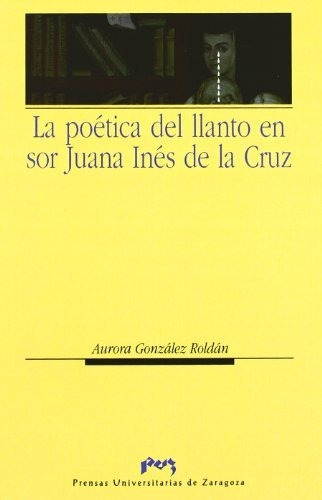 Libro La Poetica Del Llanto En Sor Juana Ines De  De Gonzale