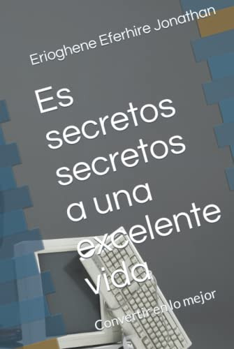 Es Secretos Secretos A Una Excelente Vida: Convertir En Lo M