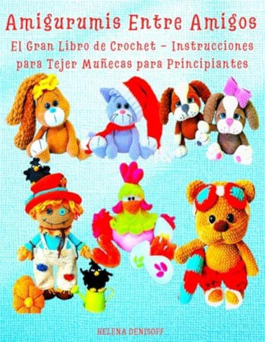 Libro: Amigurumis Entre Amigos El Gran Libro De Crochet Para