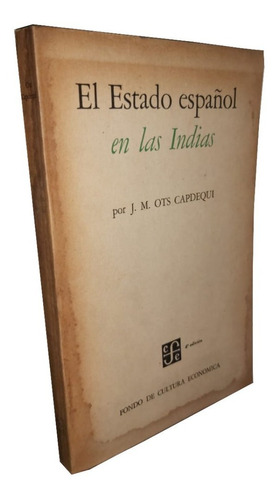 El Estado Español En Las Indias - J. M. Ots Capdequi