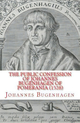The Public Confession Of Johannes Bugenhagen Of Pomerania, De Johannes Bugenhagen. Editorial Repristination Press, Tapa Blanda En Inglés