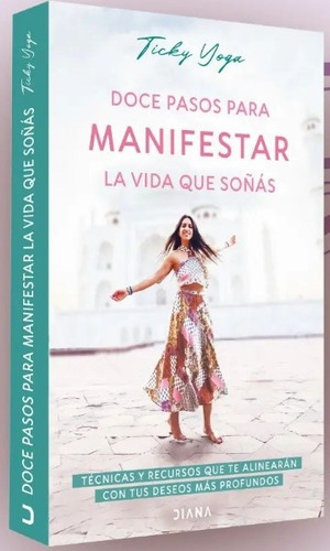 Doce Pasos Para Manifestar La Vida Que Soñas, De Ticky Yoga. Editorial Diana, Tapa Blanda En Español