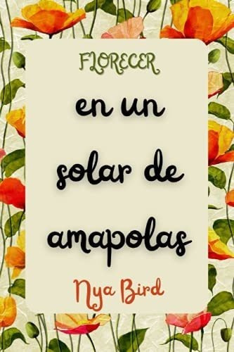 En Un Solar De Amapolas (florecer) - Bird, Nya, de Bird, Nya. Editorial Independently Published en español