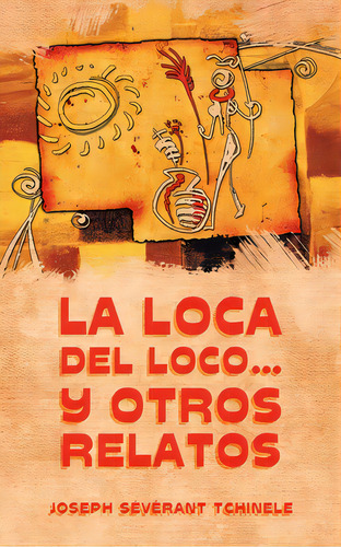 La Loca Del Loco... Y Otros Relatos, De Sévérant Tchinele, Joseph. Editorial Palibrio, Tapa Blanda En Español