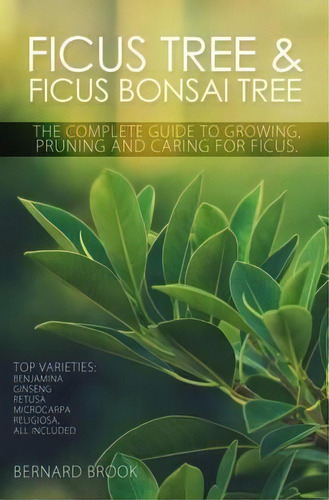 Ficus Tree And Ficus Bonsai Tree - The Complete Guide To Growing, Pruning And Caring For Ficus, De Bernard Brook. Editorial Whytbank Publishing, Tapa Blanda En Inglés