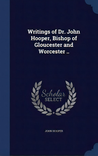 Writings Of Dr. John Hooper, Bishop Of Gloucester And Worcester .., De Hooper, John. Editorial Swing, Tapa Dura En Inglés