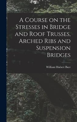 Libro A Course On The Stresses In Bridge And Roof Trusses...