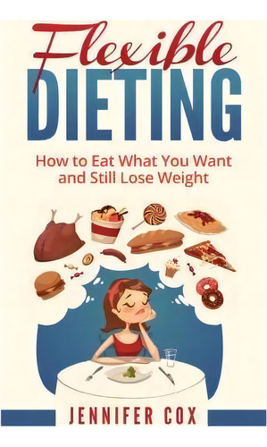 Flexible Dieting, De Jennifer Cox. Editorial Createspace Independent Publishing Platform, Tapa Blanda En Inglés