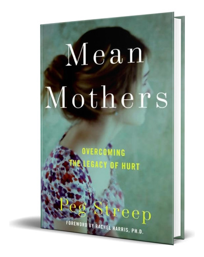 Libro Mean Mothers [ Overcoming The Legacy Of Hurt] Original, De Peg Streep. Editorial Collins Living, Tapa Dura En Inglés, 2009
