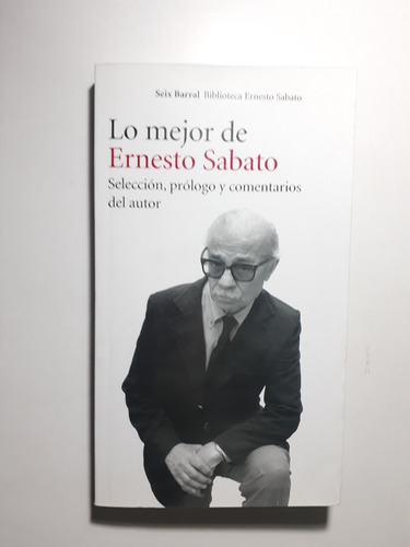 Libro. Lo Mejor De Ernesto Sabato - Selección, Prólogo Y Com