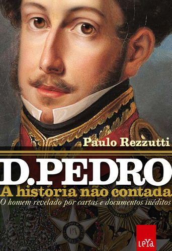 D. Pedro: a história não contada, de Rezzutti, Paulo. Editora Casa dos Mundos Produção Editorial e Games LTDA, capa mole em português, 2015