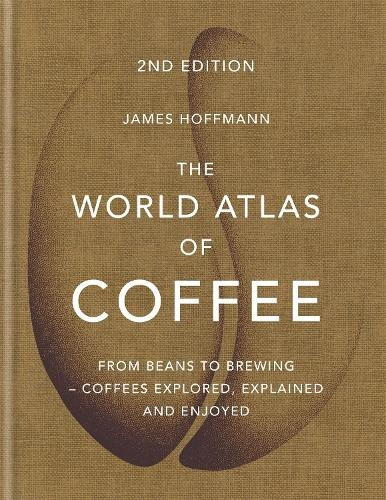 The World Atlas of Coffee, de James Hoffmann., vol. 0000. Editorial Octopus Publishing Group, tapa dura en inglés, 2018