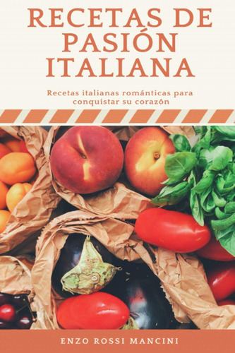 Libro: Recetas De Pasión Italiana: Recetas Italianas Románti