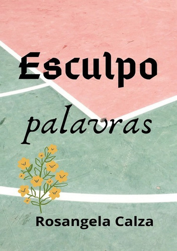 Esculpo Palavras, De Rosangela Calza. Série Não Aplicável, Vol. 1. Editora Clube De Autores, Capa Mole, Edição 1 Em Português, 2021