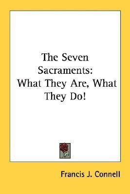 The Seven Sacraments : What They Are, What They Do! - Fra...