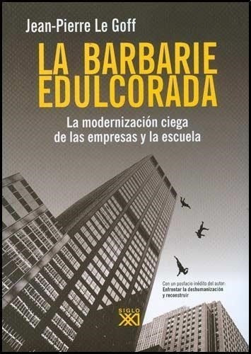 La Barbarie Edulcorada, De Le Goff, Jean-pierre. Editorial Siglo Xxi, Tapa Blanda En Español, 2009