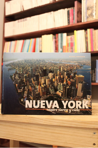 Nueva York. Entre Tierra Y Cielo - Michael Yamashita