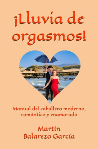¡lluvia De Orgasmos!: Manual Del Caballero Moderno Romantico
