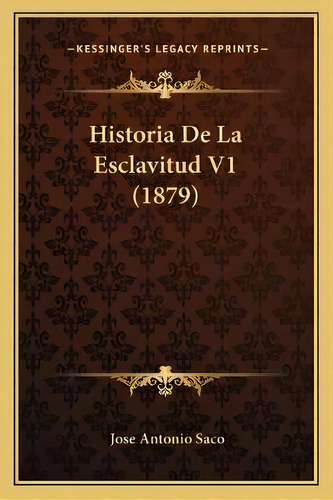 Historia De La Esclavitud V1 (1879), De Programa Veerdad Capital., Vol. 1. Editorial Kessinger's Legacy Reprints, Tapa Blanda En Español, 1879