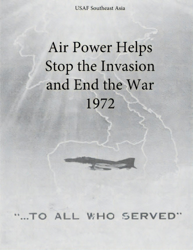 Air Power Helps Stop The Invasion And End The War 1972, De Office Of Air Force History And U S Air. Editorial Createspace Independent Publishing Platform, Tapa Blanda En Inglés