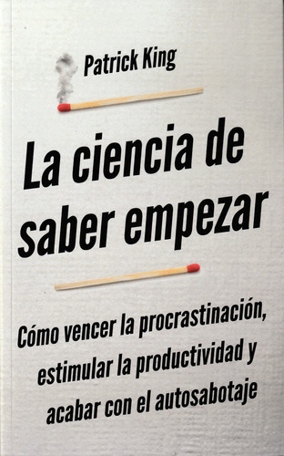 La Ciencia De Saber Empezar. Patrick King